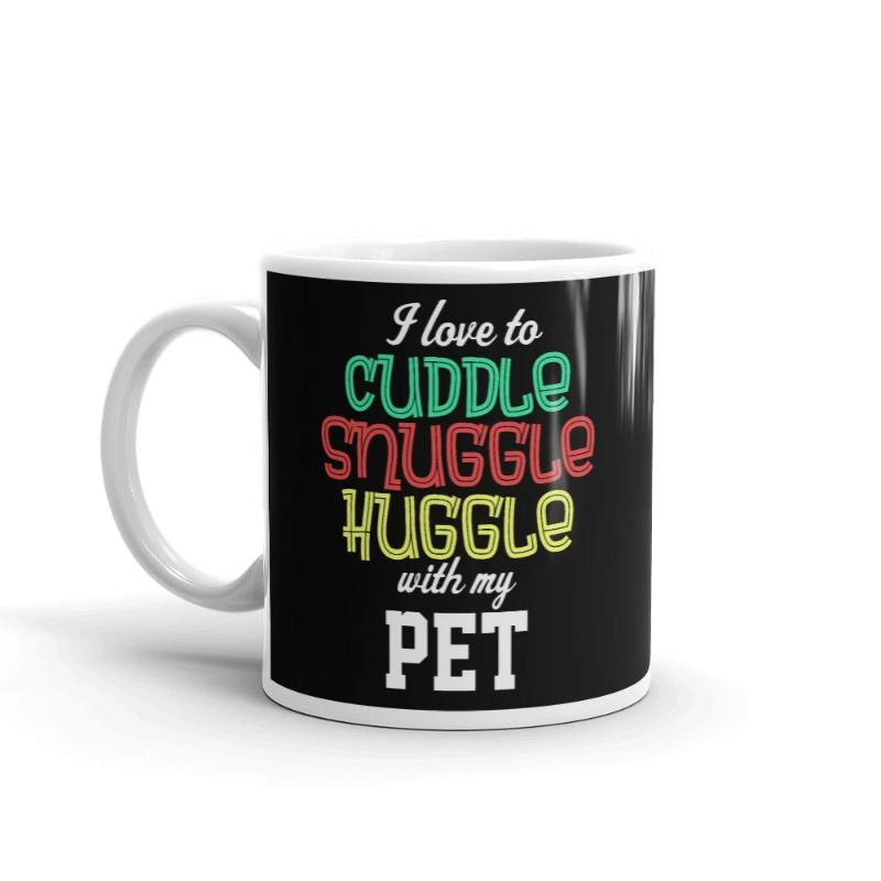 I Love to Cuddle Snuggle Huggle with my Pet Mug - Cuddle With Your Pet